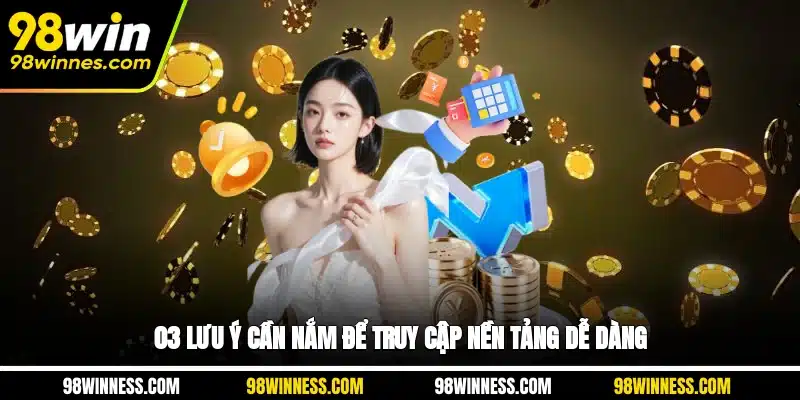 03 lưu ý cần nắm để truy cập nền tảng dễ dàng