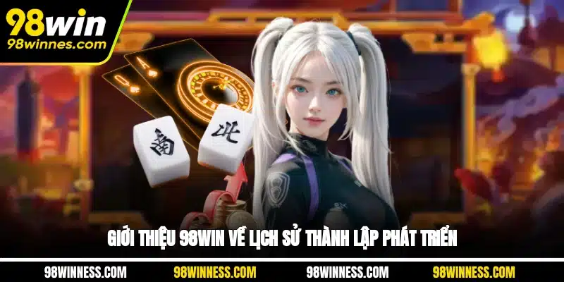 Giới thiệu 98WIN về lịch sử thành lập phát triển