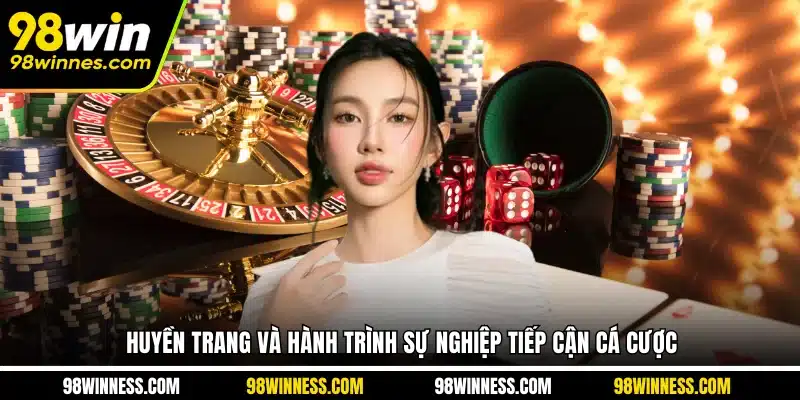 Huyền Trang và hành trình sự nghiệp tiếp cận cá cược