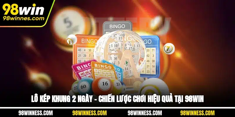 Lô Kép Khung 2 Ngày – Chiến Lược Chơi Hiệu Quả Tại 98WIN