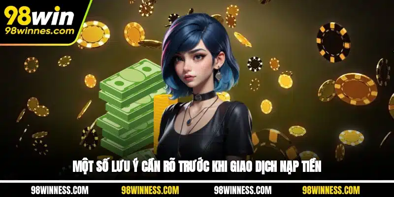 Một số lưu ý cần rõ trước khi giao dịch nạp tiền