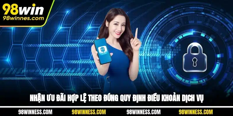 Nhận ưu đãi hợp lệ theo đúng quy định điều khoản dịch vụ