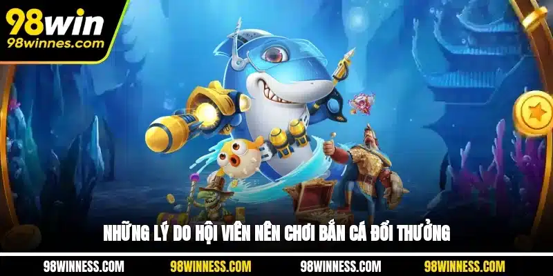 Địa chỉ chơi bắn cá đổi thưởng uy tín hàng đầu hiện nay