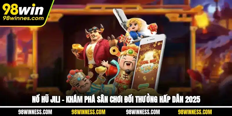 Nổ Hũ Jili – Khám Phá Sân Chơi Đổi Thưởng Hấp Dẫn 2025