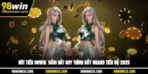 Rút Tiền 98WIN - Nắm Bắt Quy Trình, Đẩy Nhanh Tiến Độ 2025