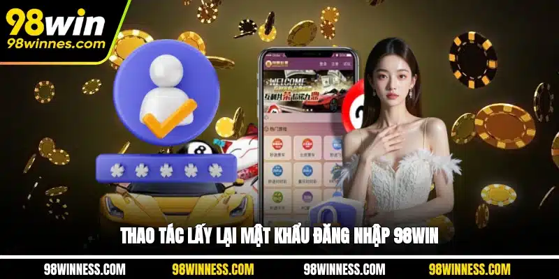 Thao tác lấy lại mật khẩu đăng nhập 98WIN