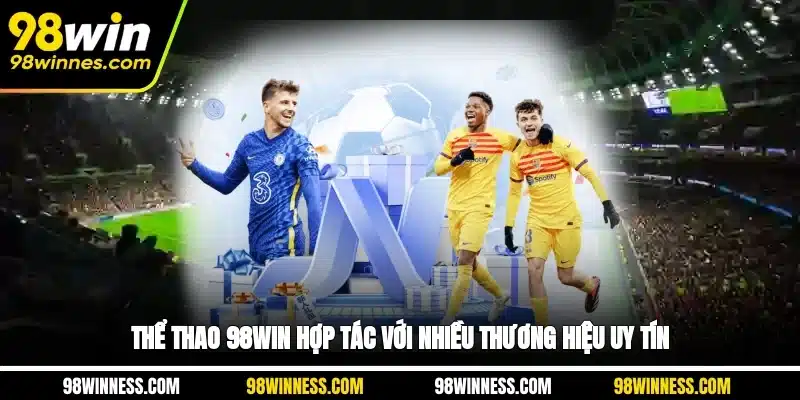 Thể Thao 98WIN hợp tác với nhiều thương hiệu uy tín
