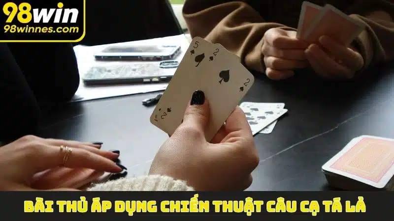 Bài thủ áp dụng chiến thuật câu cạ Tá Lả