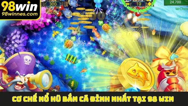 Cơ chế Nổ Hũ Bắn Cá đỉnh nhất tại 98 win