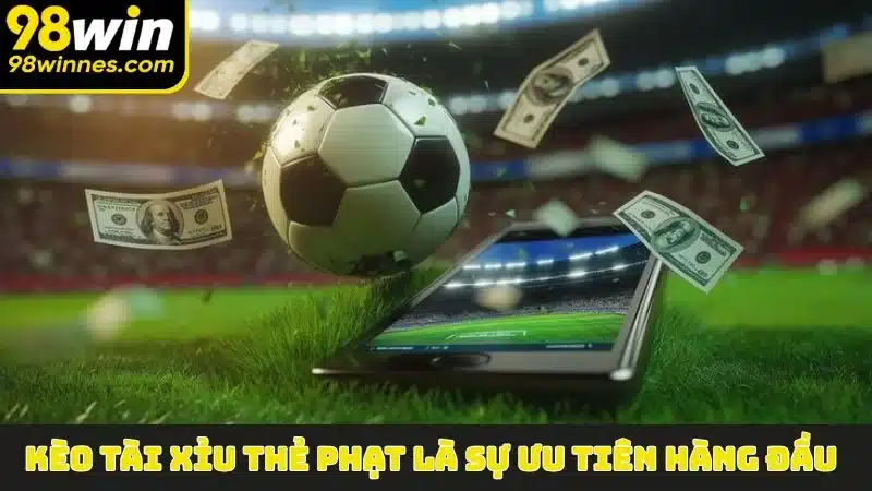 Kèo Tài Xỉu Thẻ Phạt là sự ưu tiên hàng đầu